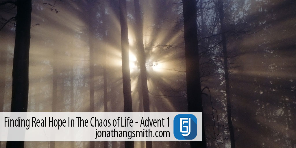 Finding Real Hope In The Chaos of Life – Advent 1