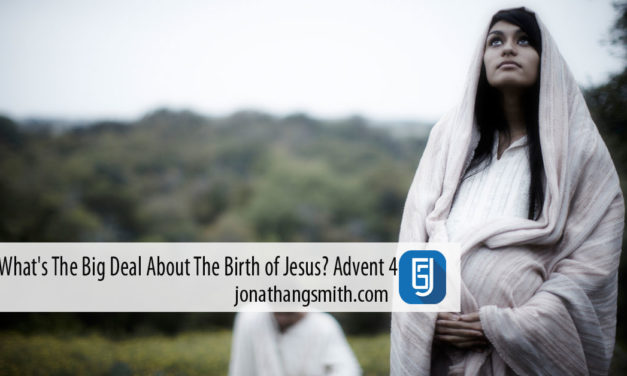What’s The Big Deal About The Birth of Jesus? Advent 4